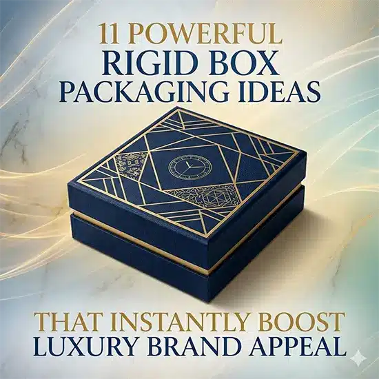 11 Powerful Rigid Box Packaging Ideas That Instantly Boost Luxury Brand Appeal